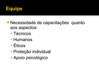  Necessidade de capacitações quanto
aos aspectos:
 Técnicos
 Humanos
 Éticos
 Proteção individual
 Apoio psicológico
 