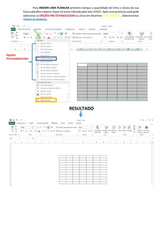 Para INSERIR UMA PLANILHA primeiro marque a quantidade de linha e coluna da sua
futura planilha e depois clique no ícone indicado pela seta VERDE. Após esse processo você pode
selecionar as OPÇÕES PRÉ-ESTABELECIDAS ou clicar em desenhar MAIS BORDAS. Selecionamos
TODAS AS BORDAS.
Opções
Pré-estabelecidas
RESULTADO
 