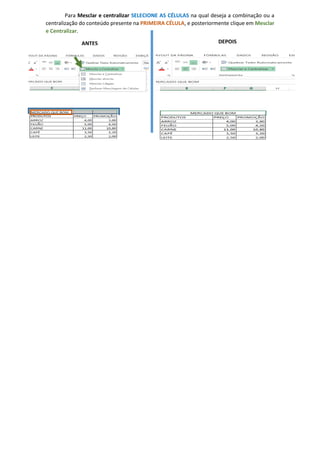 Para Mesclar e centralizar SELECIONE AS CÉLULAS na qual deseja a combinação ou a
centralização do conteúdo presente na PRIMEIRA CÉLULA, e posteriormente clique em Mesclar
e Centralizar.
ANTES DEPOIS
 