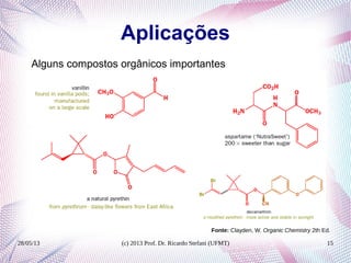 28/05/13 (c) 2013 Prof. Dr. Ricardo Stefani (UFMT) 15
Aplicações
Alguns compostos orgânicos importantes
Fonte: Clayden, W. Organic Chemistry 2th Ed.
 