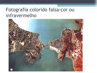 Fotografia colorido falsa-cor ou
infravermelho
 