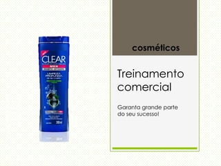cosméticos
Treinamento
comercial
Garanta grande parte
do seu sucesso!
 