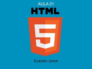 HTML5
Evandro Júnior
AULA 01
 