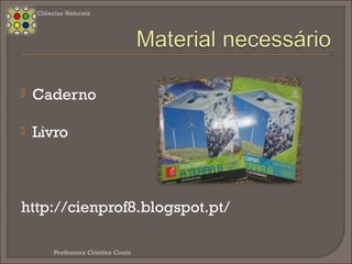  Caderno
 Livro
http://cienprof8.blogspot.pt/
Ciências Naturais 8.º Ano
 