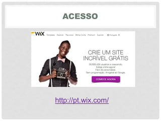 ACESSO
http://pt.wix.com/
 