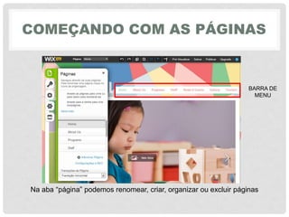 COMEÇANDO COM AS PÁGINAS
BARRA DE
MENU
Na‎aba‎“página”‎podemos‎renomear,‎criar,‎organizar‎ou‎excluir‎páginas
 
