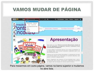 VAMOS MUDAR DE PÁGINA
Para mexermos em outra página, vamos na barra superior e mudamos
no abre lista.
 