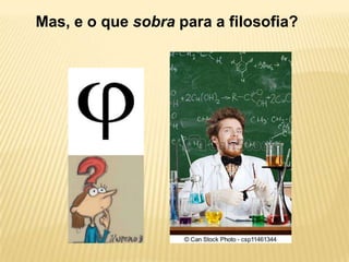 Mas, e o que sobra para a filosofia?
 