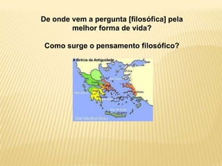 De onde vem a pergunta [filosófica] pela
melhor forma de vida?
Como surge o pensamento filosófico?
 
