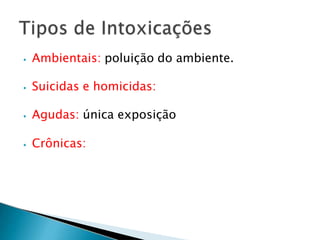 ⦁ Ambientais: poluição do ambiente.
⦁ Suicidas e homicidas:
⦁ Agudas: única exposição
⦁ Crônicas:
 