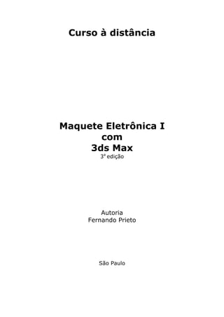 Curso à distância

Maquete Eletrônica I
com
3ds Max
3a edição

Autoria
Fernando Prieto

São Paulo

 