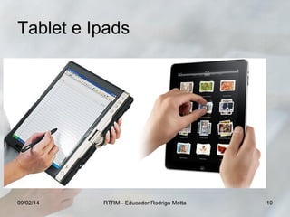 Tablet e Ipads

09/02/14

RTRM - Educador Rodrigo Motta

10

 