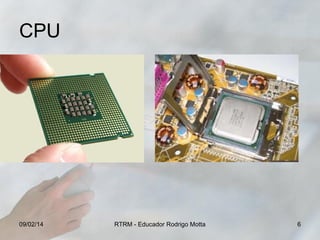 CPU

09/02/14

RTRM - Educador Rodrigo Motta

6

 