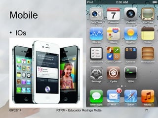 Mobile
• IOs

09/02/14

RTRM - Educador Rodrigo Motta

71

 