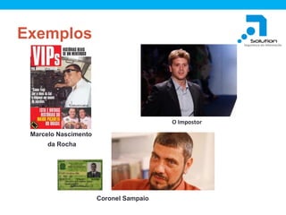 Exemplos

O Impostor
Marcelo Nascimento
da Rocha

Coronel Sampaio

 