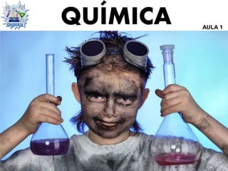 QUÍMICA AULA 1
 