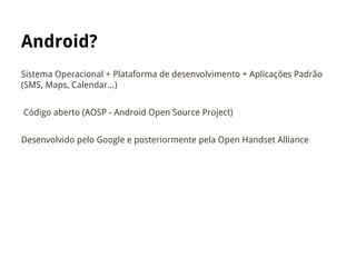 Android Core Android Core Aula 1 - Histórico, Arquitetura e Compilação da plataforma ...