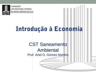 Introdução à Economia
CST Saneamento
Ambiental
Prof. Ariel O. Gomes Martins
 