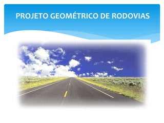 PROJETO GEOMÉTRICO DE RODOVIAS
 