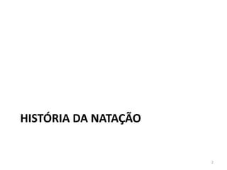 HISTÓRIA DA NATAÇÃO
2
 