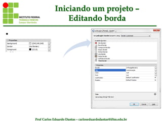 Prof Carlos Eduardo Dantas – carloseduardodantas@iftm.edu.br
Iniciando um projeto –
Editando borda
•
 