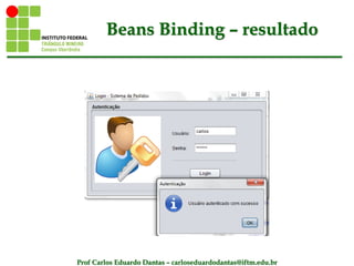 Prof Carlos Eduardo Dantas – carloseduardodantas@iftm.edu.br
Beans Binding – resultado
 