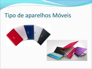 Tipo de aparelhos Móveis
 