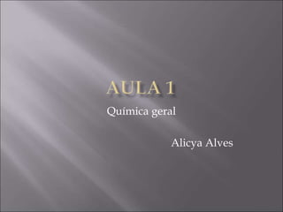 Química geral
Alicya Alves
 