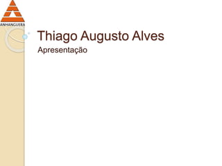 Thiago Augusto Alves 
Apresentação 
 