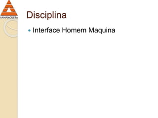 Disciplina 
 Interface Homem Maquina 
 