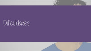 Dificuldades: 
 