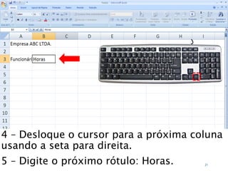 Caminhos
Do
Emprego
4 – Desloque o cursor para a próxima coluna
usando a seta para direita.
5 – Digite o próximo rótulo: Horas. 21
 