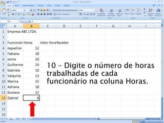 Caminhos
Do
Emprego
10 – Digite o número de horas
trabalhadas de cada
funcionário na coluna Horas.
25
 