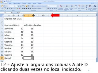 Caminhos
Do
Emprego
12 – Ajuste a largura das colunas A até D
clicando duas vezes no local indicado. 27
 
