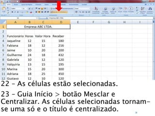 Caminhos
Do
Emprego
22 – As células estão selecionadas.
23 – Guia Início > botão Mesclar e
Centralizar. As células selecionadas tornam-
se uma só e o título é centralizado. 36
 