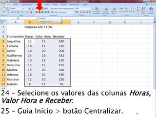 Caminhos
Do
Emprego
24 – Selecione os valores das colunas Horas,
Valor Hora e Receber.
25 – Guia Início > botão Centralizar. 38
 
