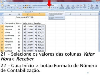Caminhos
Do
Emprego
21 – Selecione os valores das colunas Valor
Hora e Receber.
22 – Guia Início > botão Formato de Número
de Contabilização. 40
 