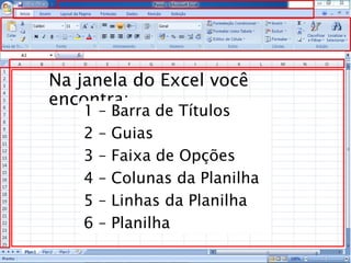 Caminhos
Do
Emprego
Na janela do Excel você
encontra:
6
1 – Barra de Títulos
2 – Guias
3 – Faixa de Opções
4 – Colunas da Planilha
5 – Linhas da Planilha
6 – Planilha
 