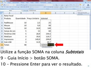 Caminhos
Do
Emprego
Utilize a função SOMA na coluna Subtotais
9 – Guia Início > botão SOMA.
10 – Pressione Enter para ver o resultado. 65
 