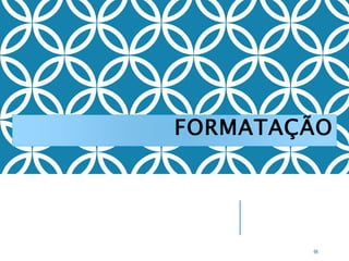 FORMATAÇÃO
66
 