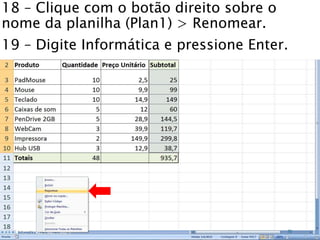 Caminhos
Do
Emprego
18 – Clique com o botão direito sobre o
nome da planilha (Plan1) > Renomear.
19 – Digite Informática e pressione Enter.
75
 