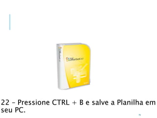Caminhos
Do
Emprego
22 – Pressione CTRL + B e salve a Planilha em
seu PC. 79
 