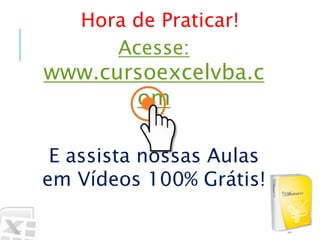 Caminhos
Do
Emprego
Hora de Praticar!
80
Acesse:
www.cursoexcelvba.c
om
E assista nossas Aulas
em Vídeos 100% Grátis!
 