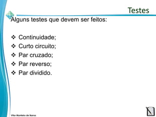 Vitor Monteiro de Barros
Alguns testes que devem ser feitos:
 Continuidade;
 Curto circuito;
 Par cruzado;
 Par reverso;
 Par dividido.
Testes
 