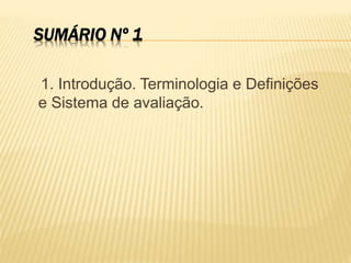 SUMÁRIO Nº 1
1. Introdução. Terminologia e Definições
e Sistema de avaliação.
 