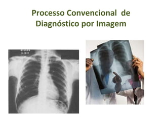 Processo Convencional de
Diagnóstico por Imagem
 