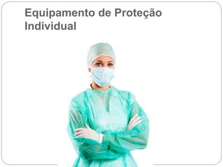 Equipamento de Proteção
Individual
 