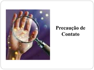 Precaução de
Contato
 