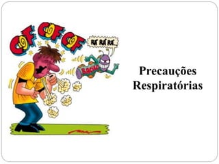 Precauções
Respiratórias
 