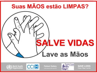 SALVE VIDAS
Lave as Mãos
Suas MÃOS estão LIMPAS?
 